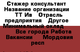 Стажер-консультант › Название организации ­ ТТ-Ив › Отрасль предприятия ­ Другое › Минимальный оклад ­ 27 000 - Все города Работа » Вакансии   . Мордовия респ.